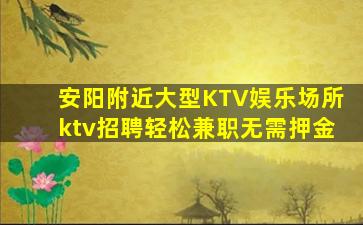 安阳附近大型KTV娱乐场所ktv招聘轻松兼职无需押金
